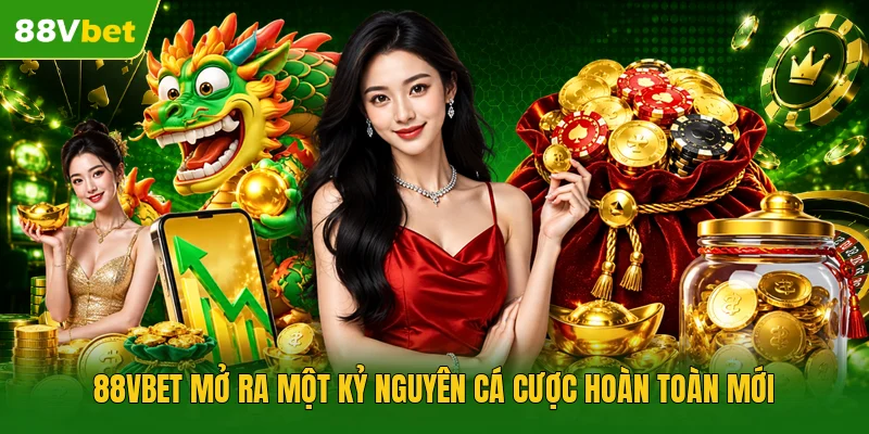 88VBET mở ra một kỷ nguyên cá cược hoàn toàn mới