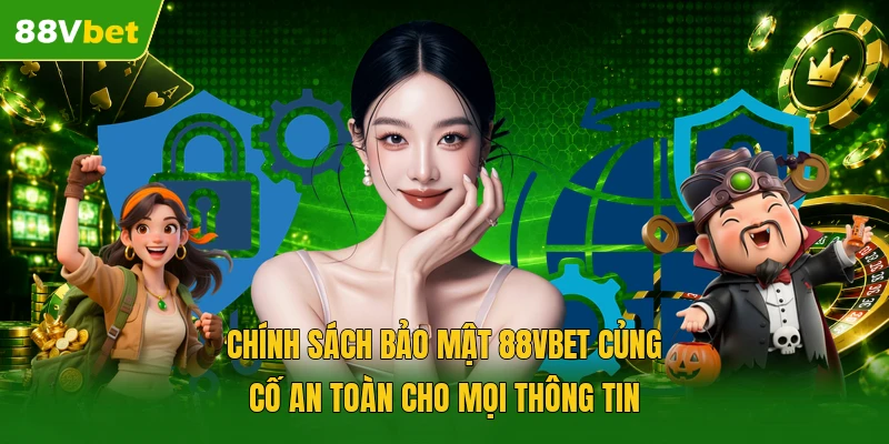 Chính sách bảo mật 88VBET củng cố an toàn cho mọi thông tin