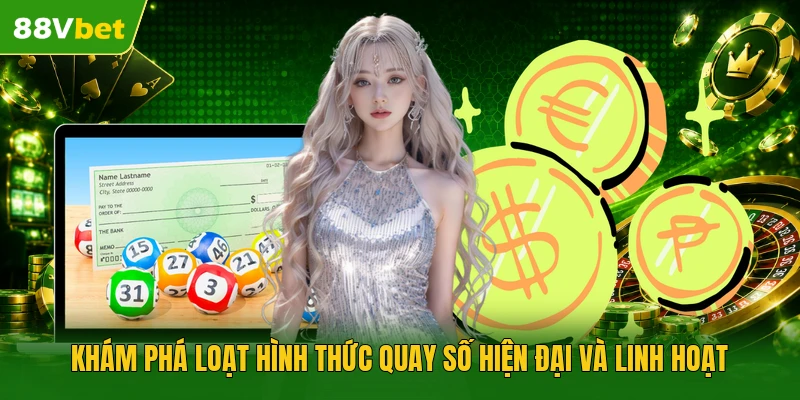 Khám phá loạt hình thức quay số hiện đại và linh hoạt