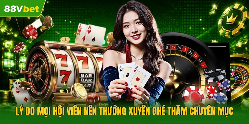 Lý do mọi hội viên nên thường xuyên ghé thăm chuyên mục