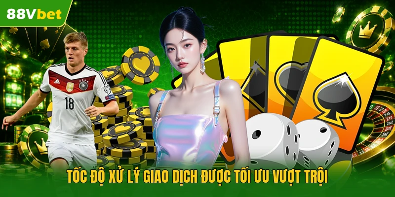 Tốc độ xử lý giao dịch được tối ưu vượt trội